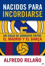 Portada Nacidos para incordiarse. Un siglo de agravios entre el Madrid y el Barça