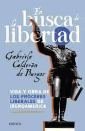 Portada En busca de la libertad. Vida y obra de los próceres liberales de Iberoamérica